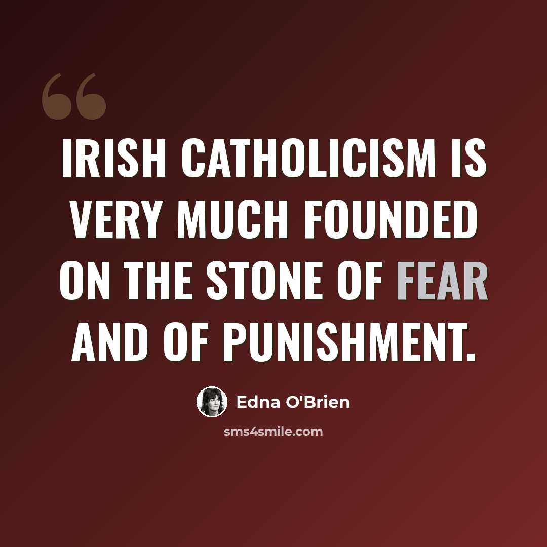 “Irish Catholicism is very much founded on the stone of fear and of punishment.” quote by Edna O'Brien