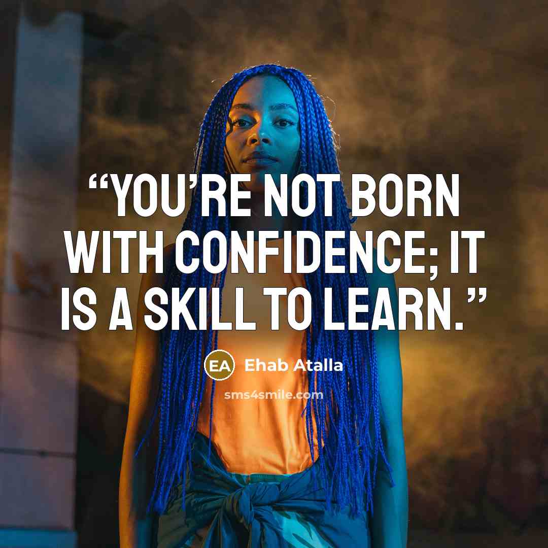 “You’re not born with confidence; it is a skill to learn.” quote by Ehab Atalla