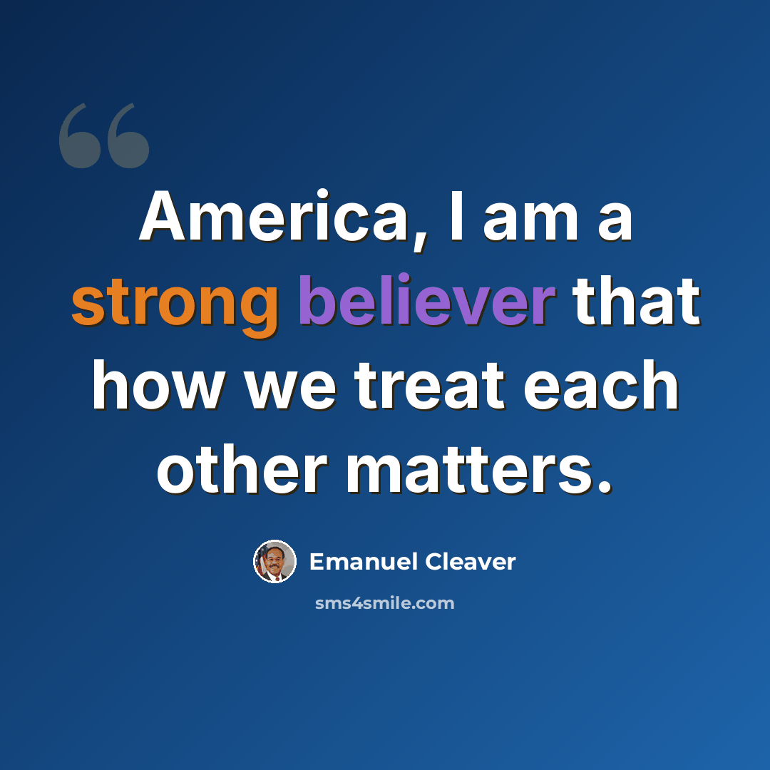 “America, I am a strong believer that how we treat each other matters.” quote by Emanuel Cleaver