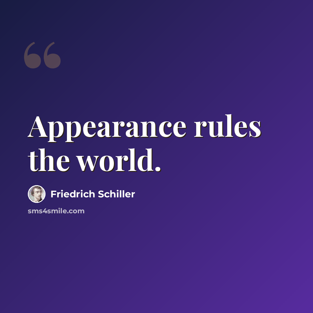 “Appearance rules the world.” quote by Friedrich Schiller