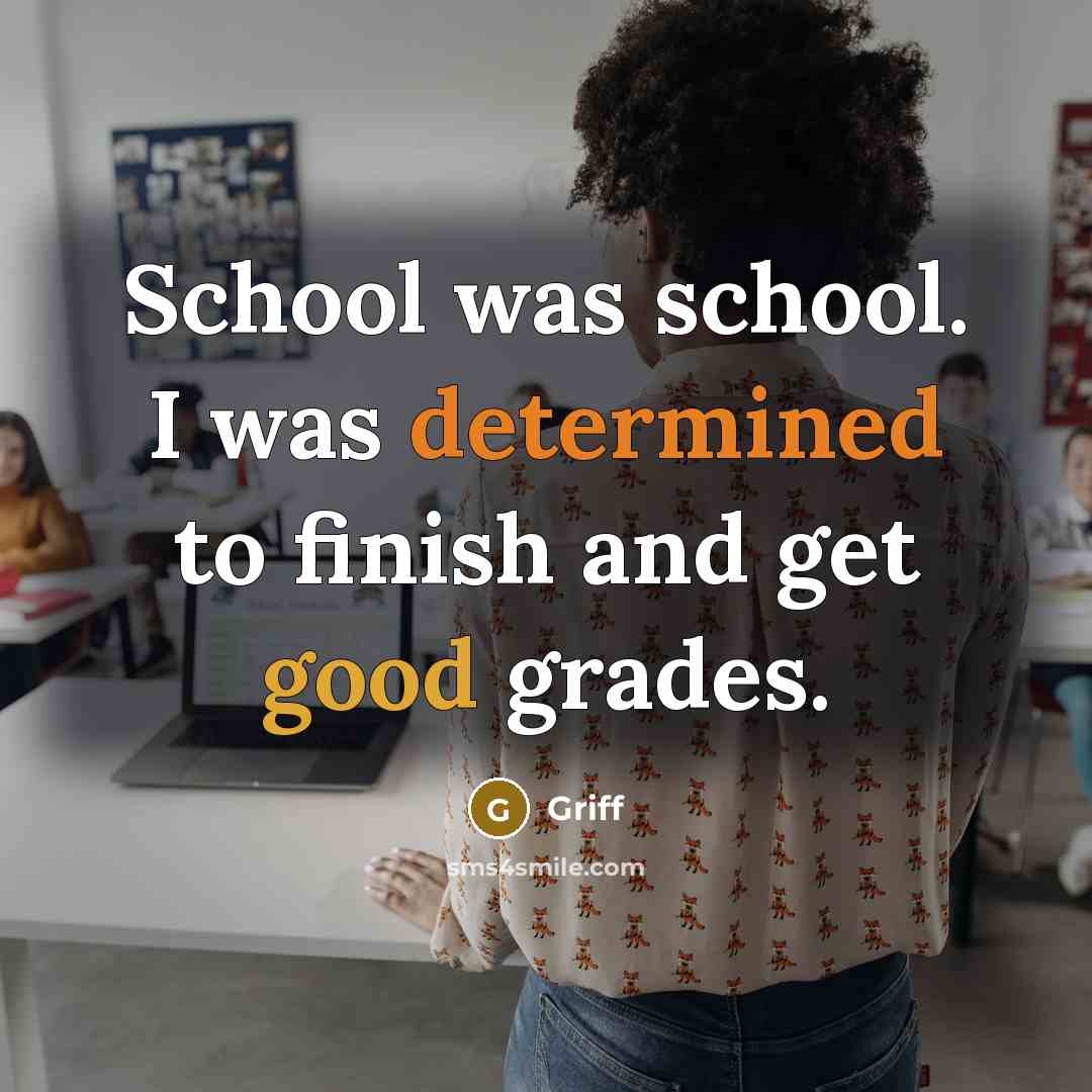 “School was school. I was determined to finish and get good grades.” quote by Griff