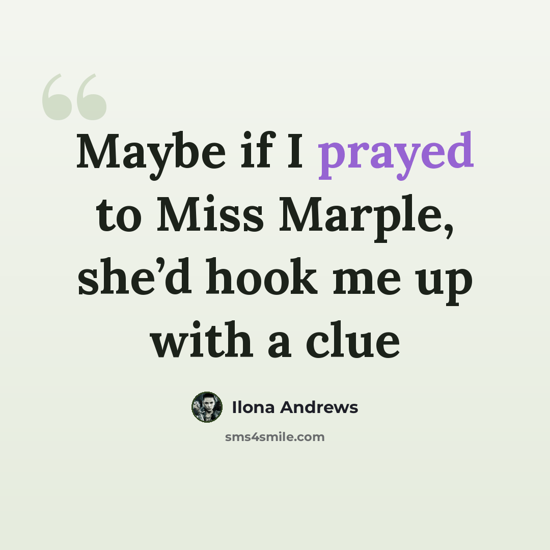 “Maybe if I prayed to Miss Marple, she’d hook me up with a clue” quote by Ilona Andrews