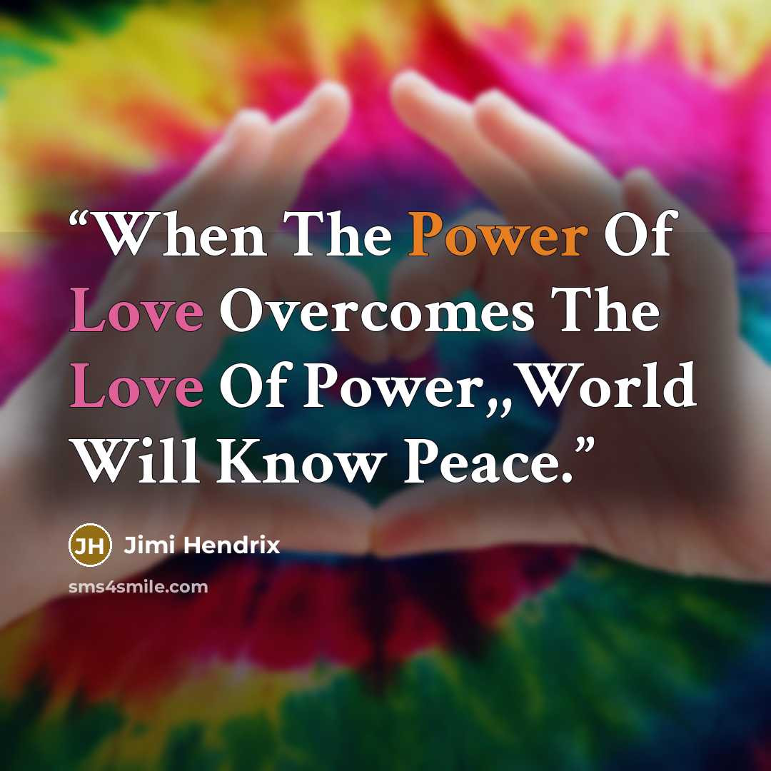 “When The Power Of Love Overcomes The Love Of Power,,World Will Know Peace.” quote by Jimi Hendrix