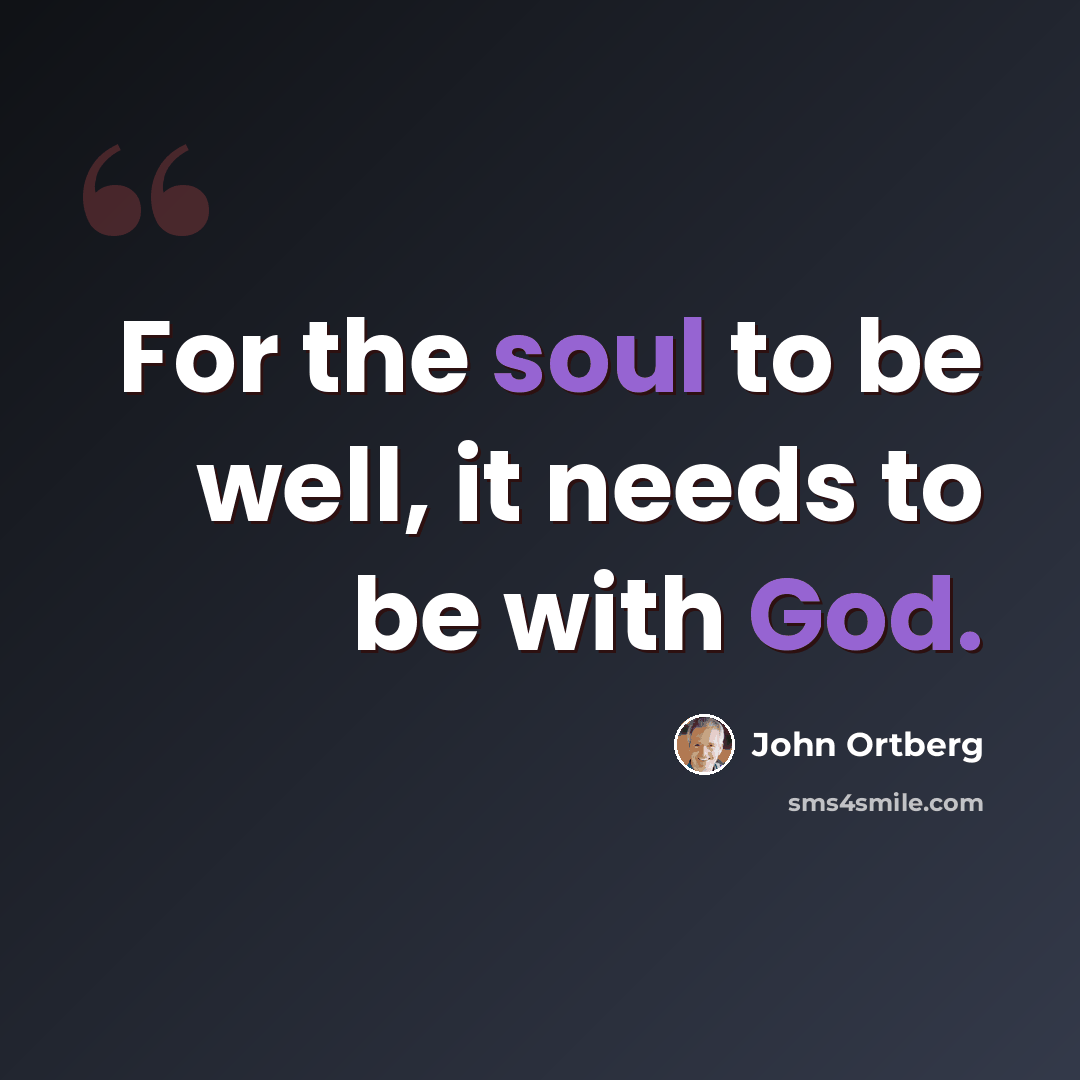 “For the soul to be well, it needs to be with God.” quote by John Ortberg