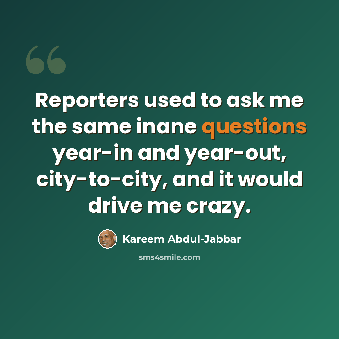 “Reporters used to ask me the same inane questions year-in and year-out, city-to-city, and it would drive me crazy.” quote by Kareem Abdul-Jabbar