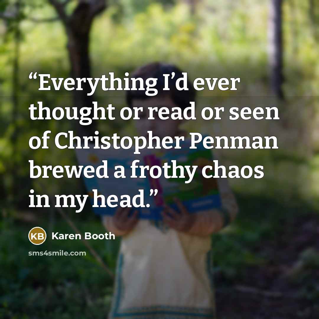 “Everything I’d ever thought or read or seen of Christopher Penman brewed a frothy chaos in my head.” quote by Karen Booth
