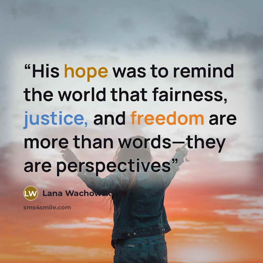 “His hope was to remind the world that fairness, justice, and freedom are more than words—they are perspectives” quote by Lana Wachowski