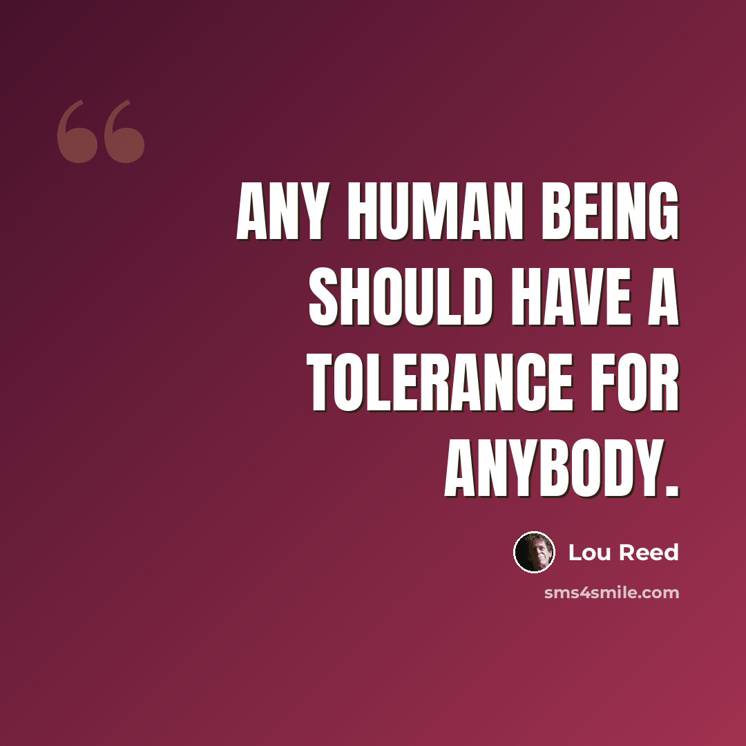 “Any human being should have a tolerance for anybody.” quote by Lou Reed