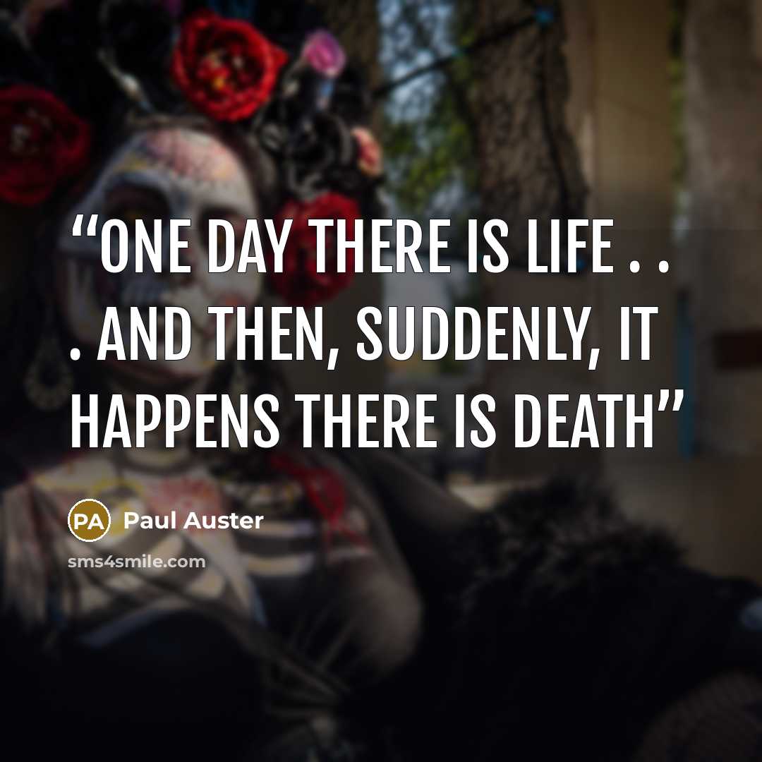 “One day there is life . . . and then, suddenly, it happens there is death” quote by Paul Auster