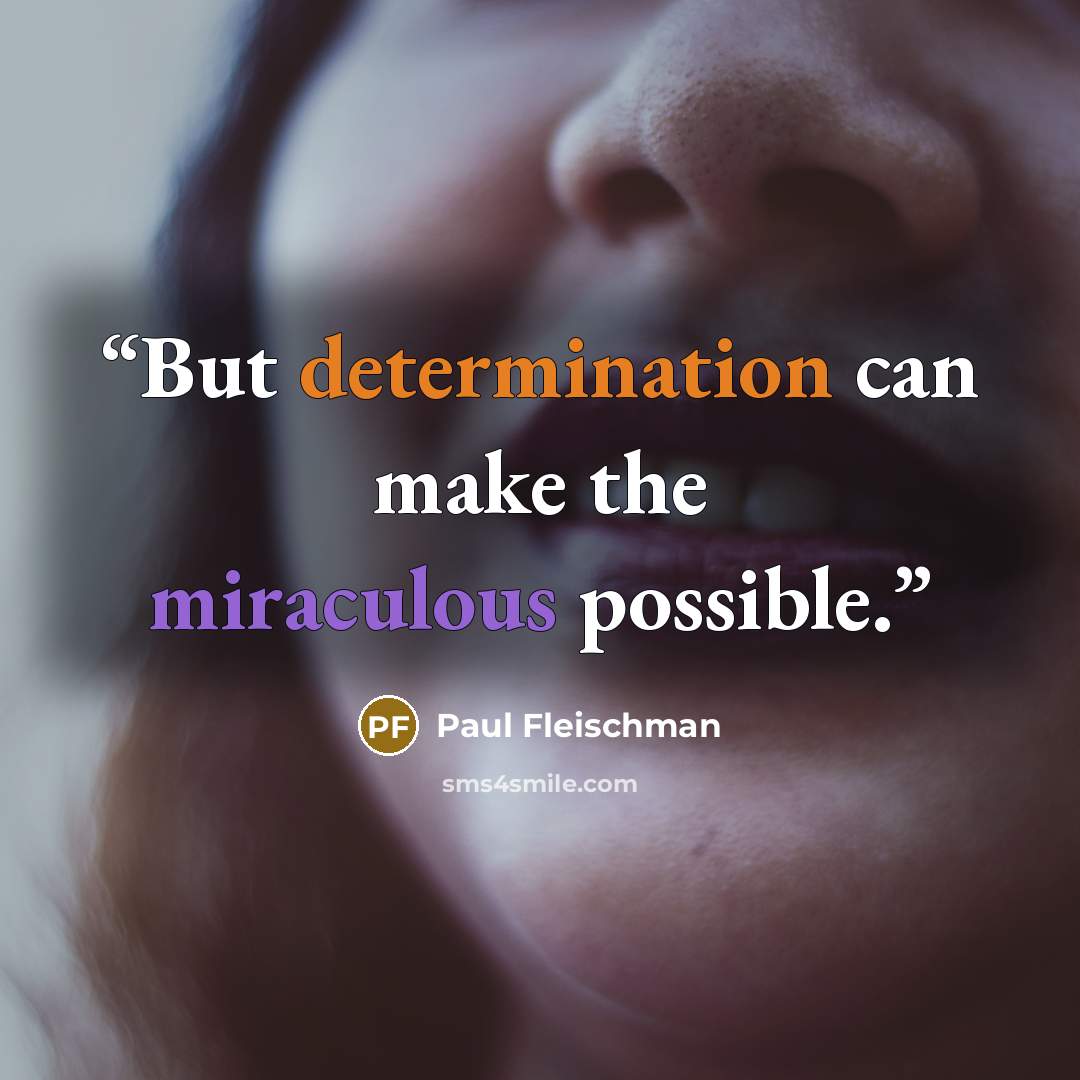 “But determination can make the miraculous possible.” quote by Paul Fleischman