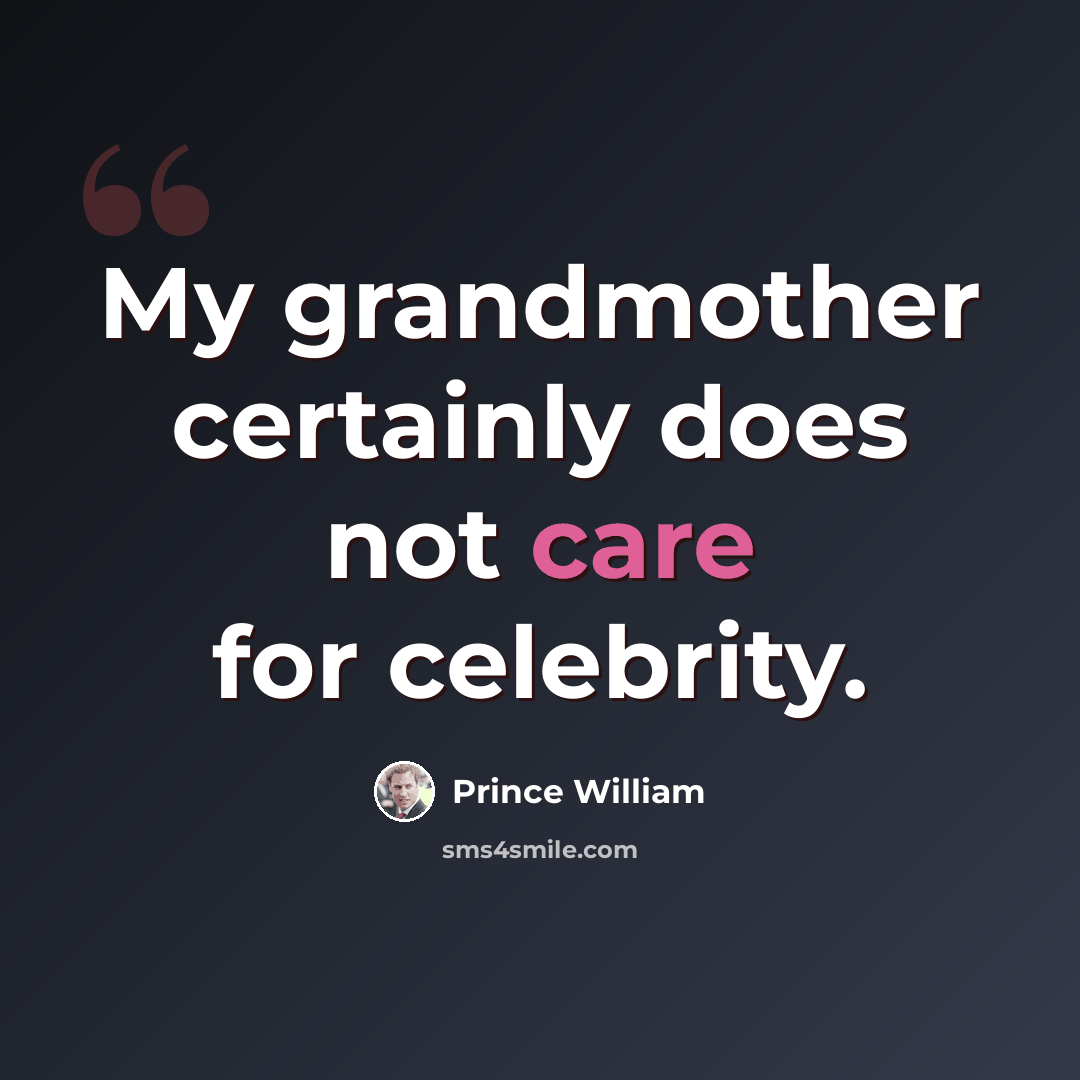 “My grandmother certainly does not care for celebrity.” quote by Prince William
