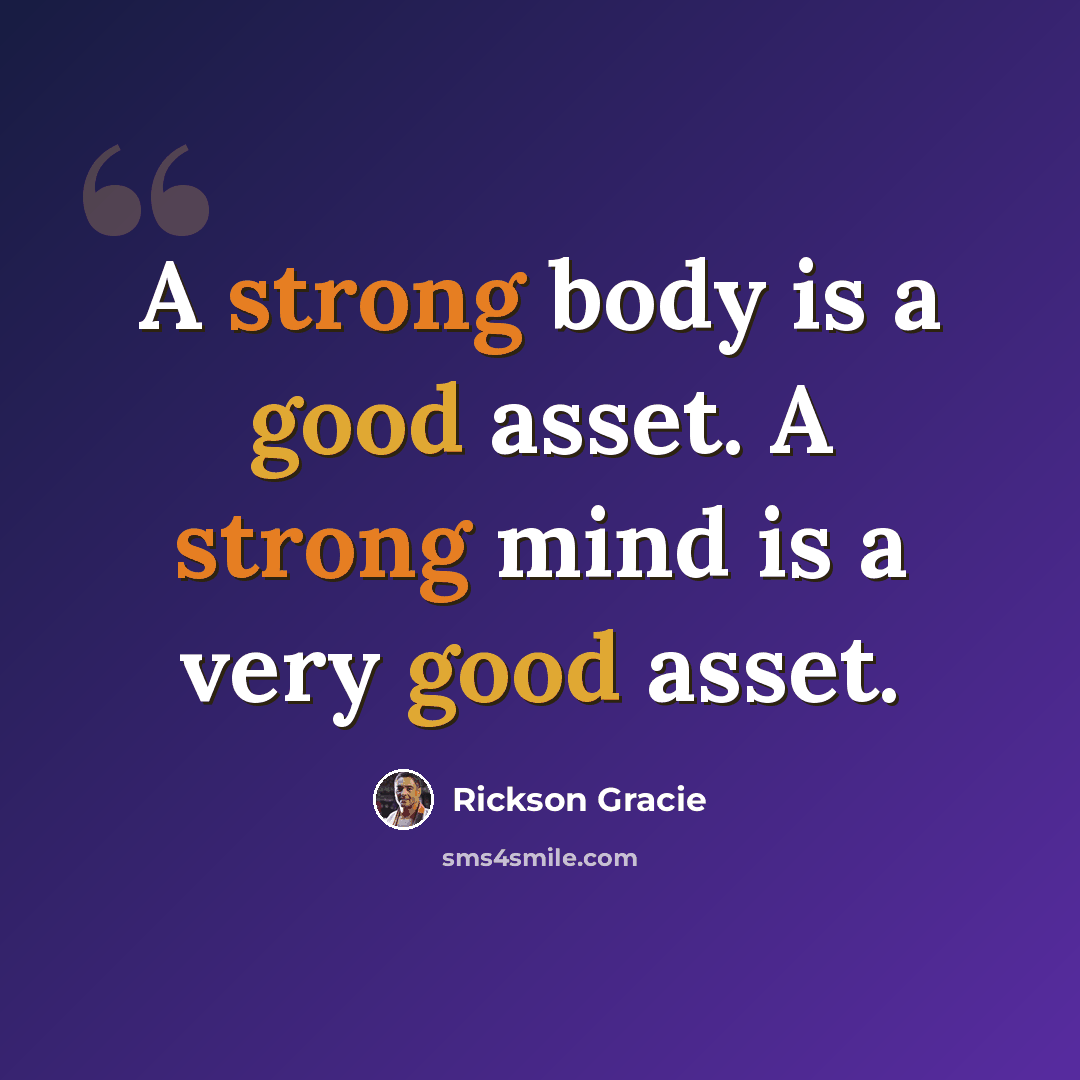 “A strong body is a good asset. A strong mind is a very good asset.” quote by Rickson Gracie