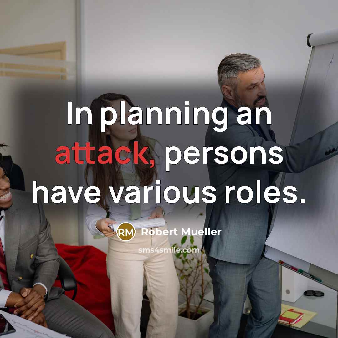 “In planning an attack, persons have various roles.” quote by Robert Mueller