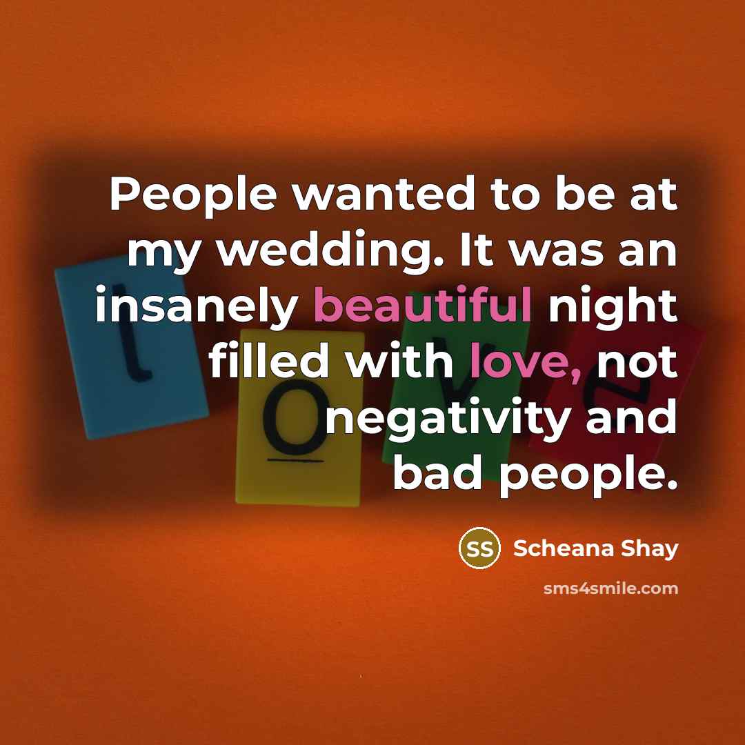 “People wanted to be at my wedding. It was an insanely beautiful night filled with love, not negativity and bad people.” quote by Scheana Shay