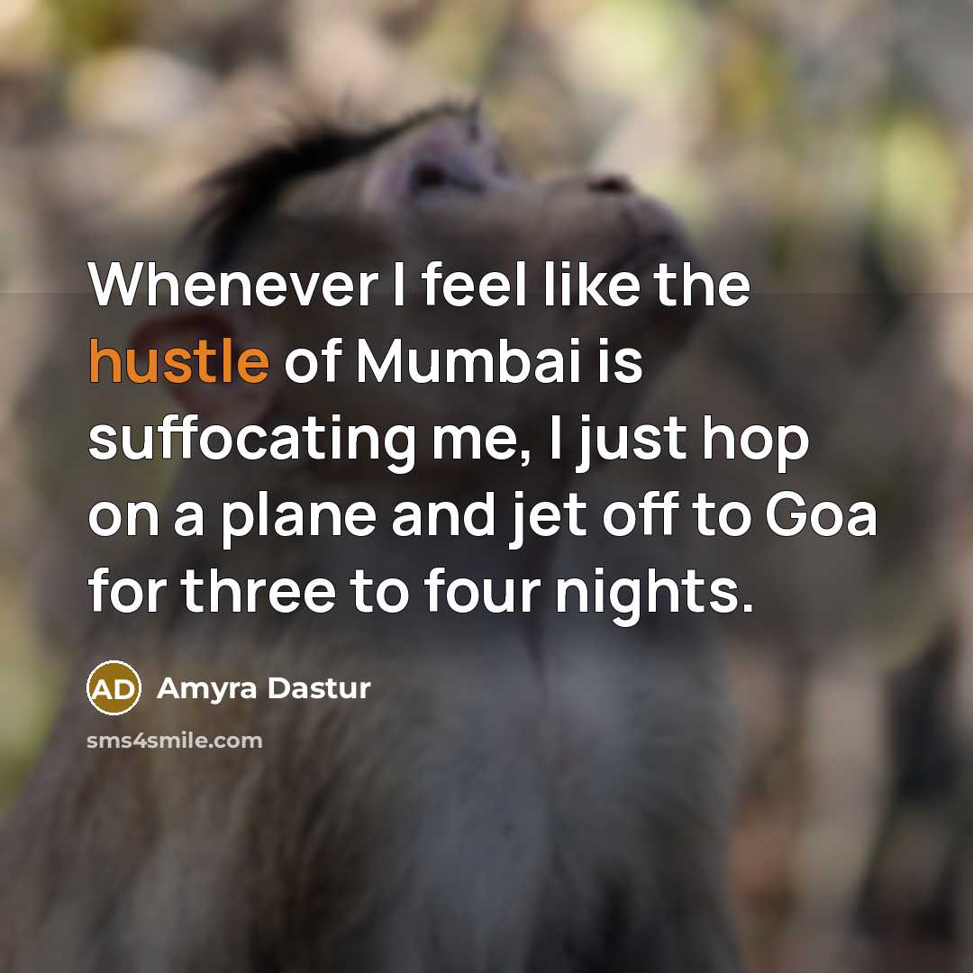 “Whenever I feel like the hustle of Mumbai is suffocating me, I just hop on a plane and jet off to Goa for three to four nights.” quote by Amyra Dastur