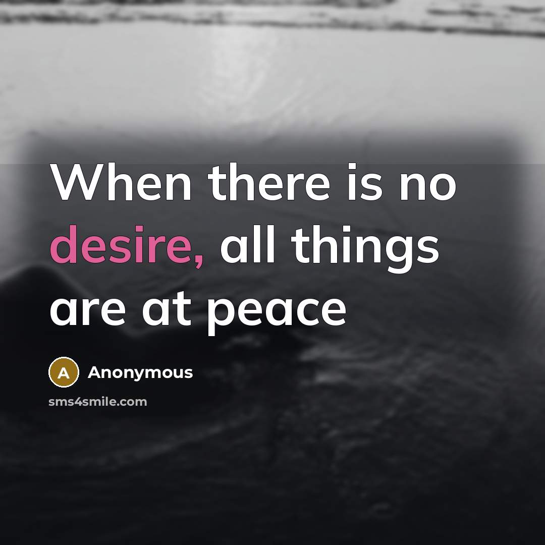 “When there is no desire, all things are at peace” quote by Anonymous