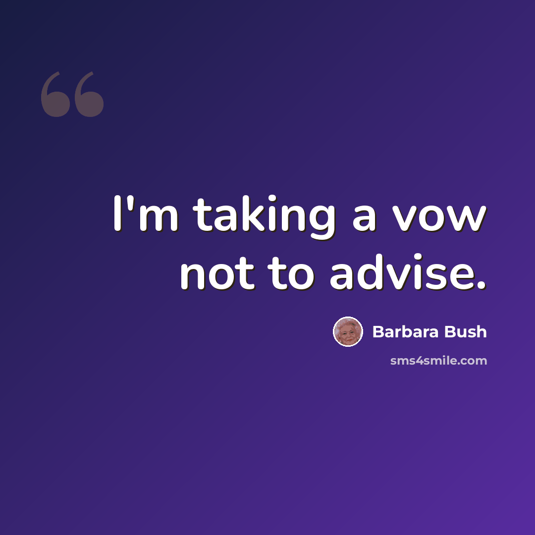 “I'm taking a vow not to advise.” quote by Barbara Bush