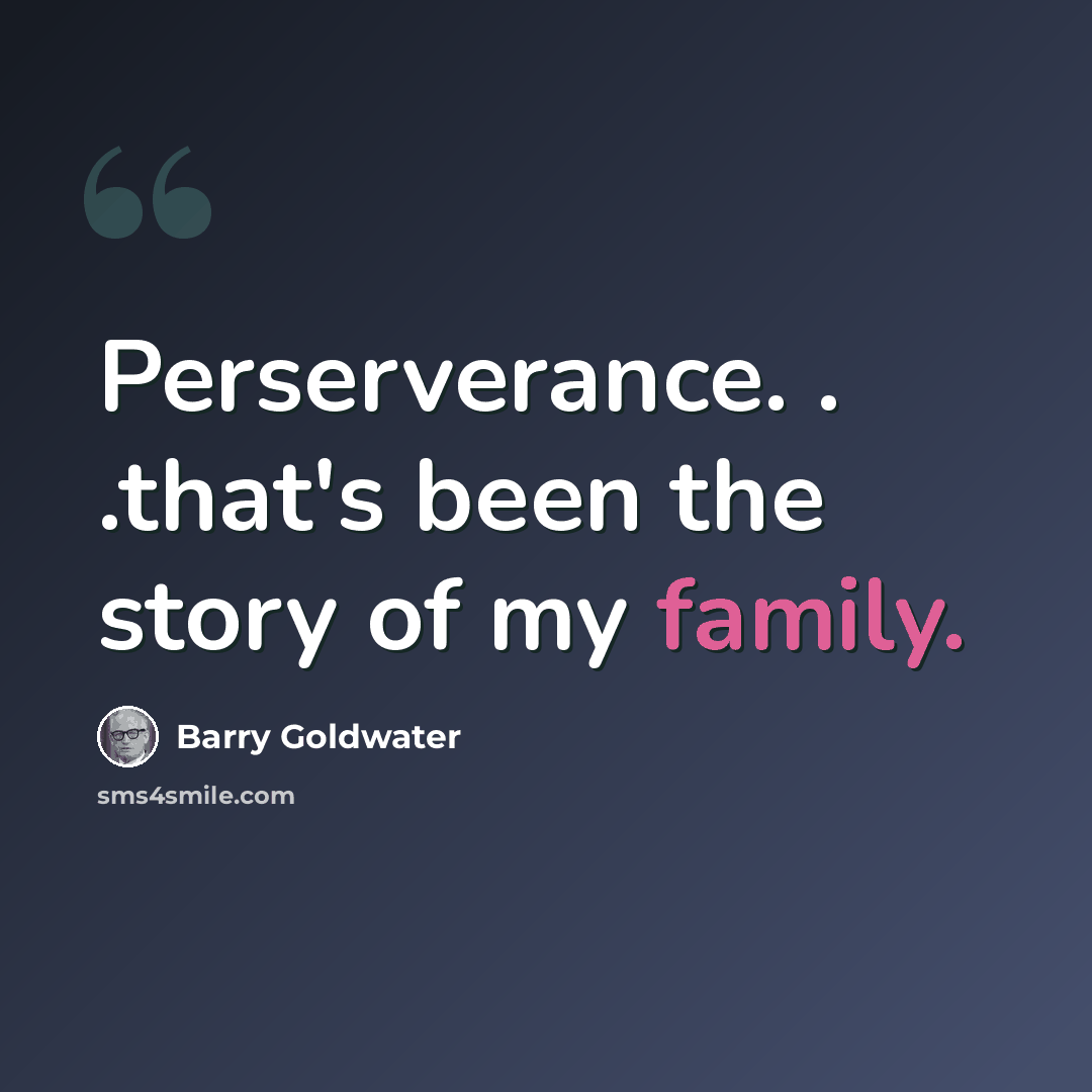 “Perserverance. . .that's been the story of my family.” quote by Barry Goldwater