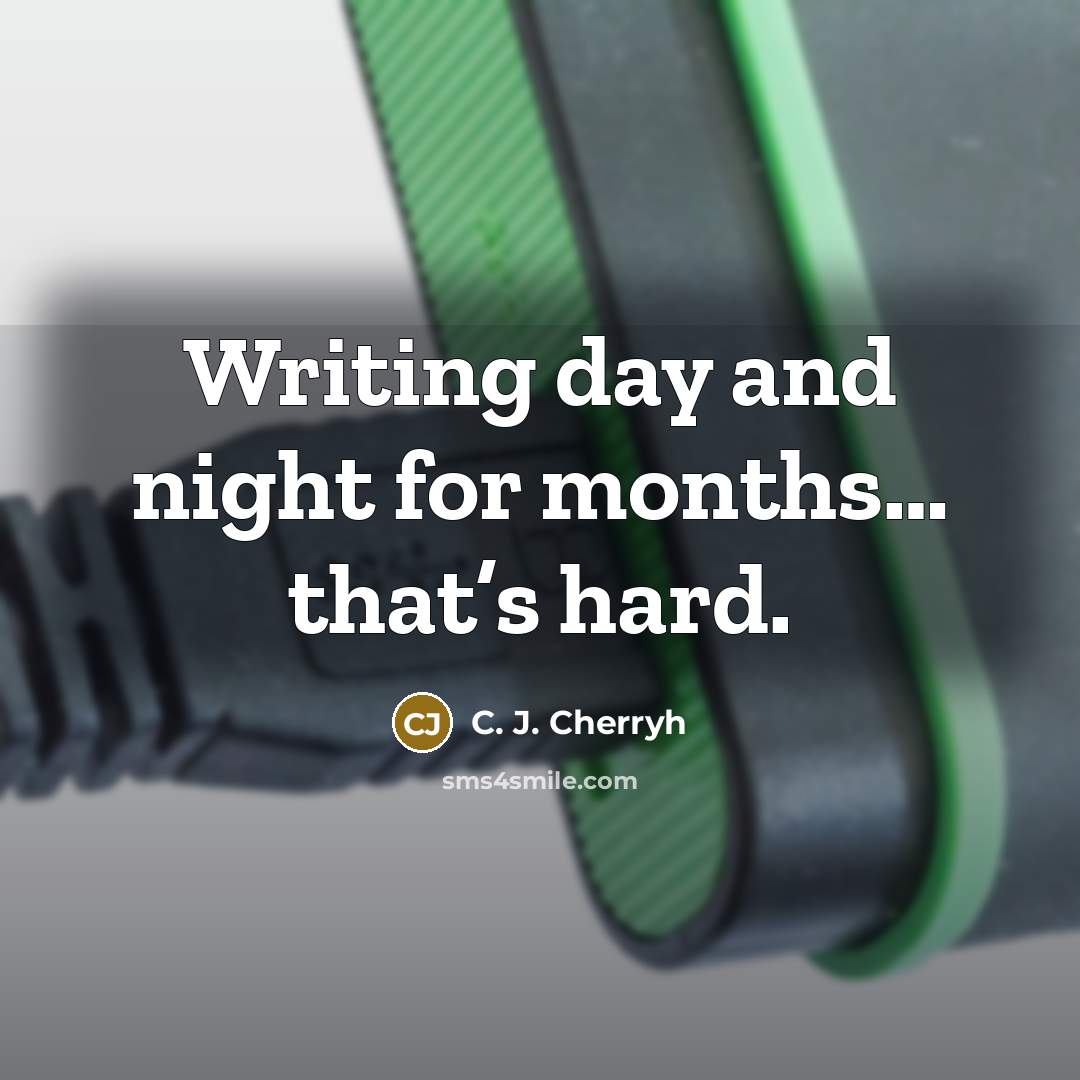 “Writing day and night for months… that’s hard.” quote by C. J. Cherryh