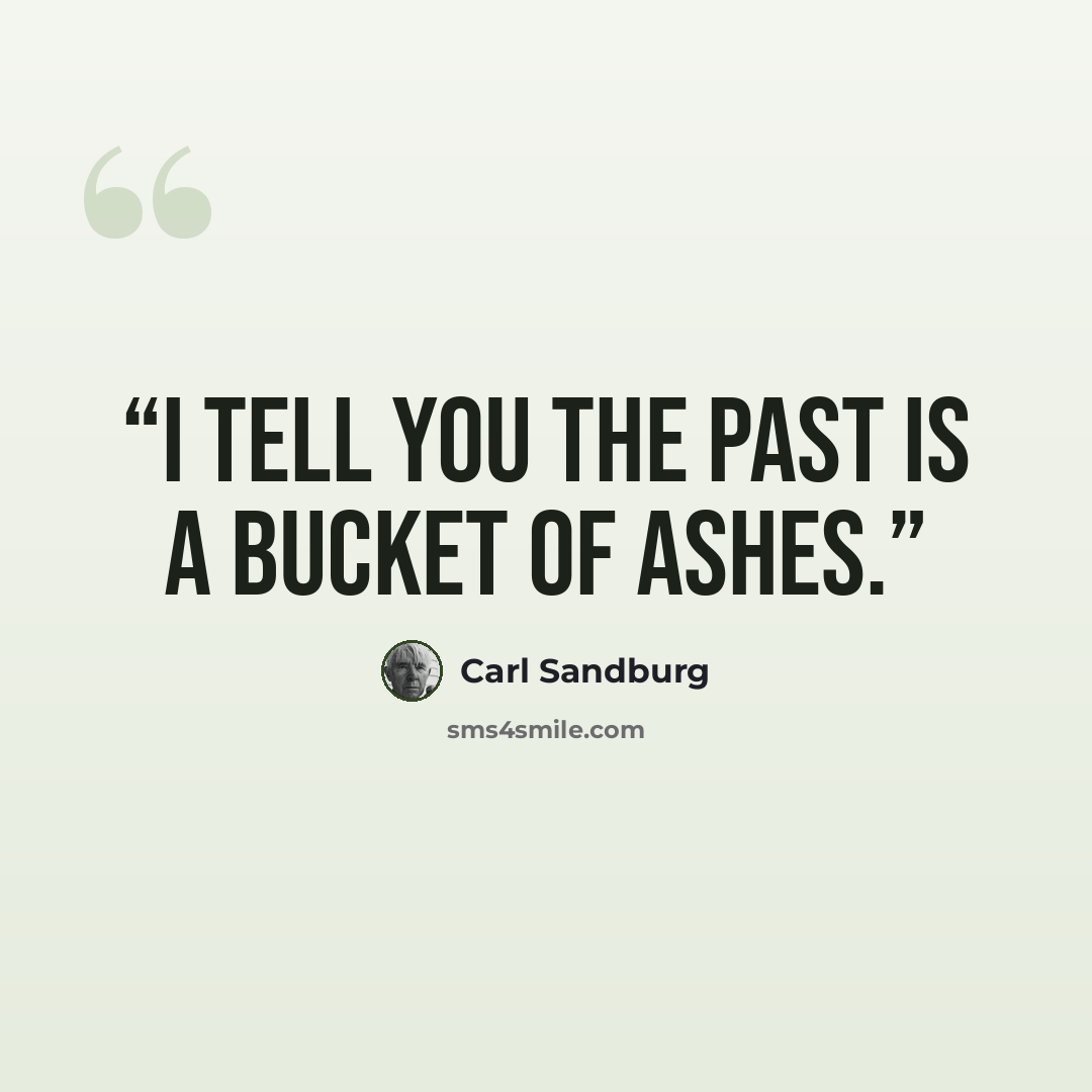 “I tell you the past is a bucket of ashes.” quote by Carl Sandburg