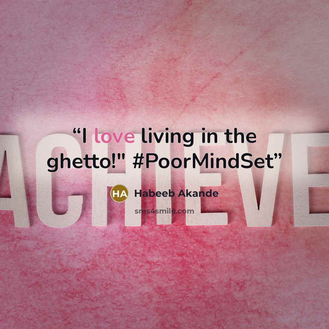 “I love living in the ghetto!" #PoorMindSet” quote by Habeeb Akande