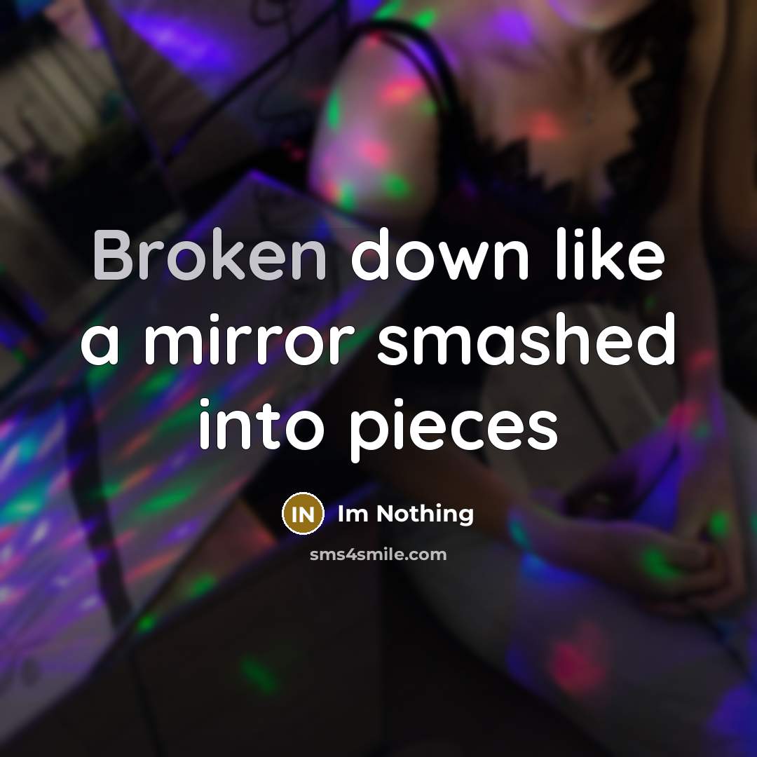 “Broken down like a mirror smashed into pieces” quote by Im Nothing