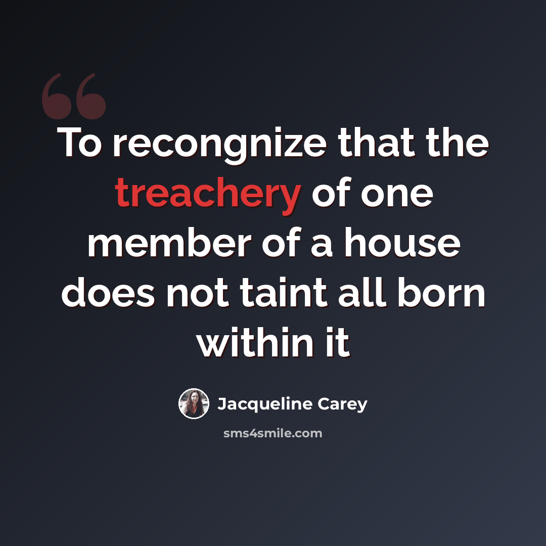 “To recongnize that the treachery of one member of a house does not taint all born within it” quote by Jacqueline Carey