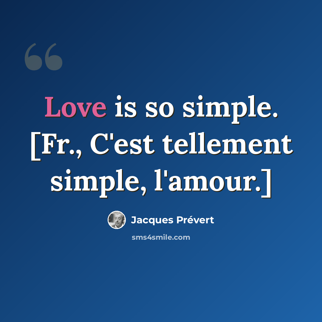 “Love is so simple. [Fr., C'est tellement simple, l'amour.]” quote by Jacques Prevert