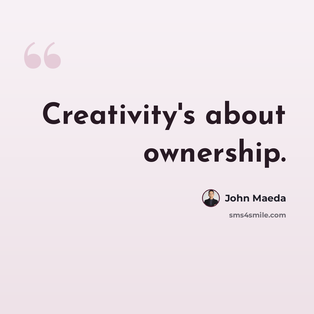 “Creativity's about ownership.” quote by John Maeda