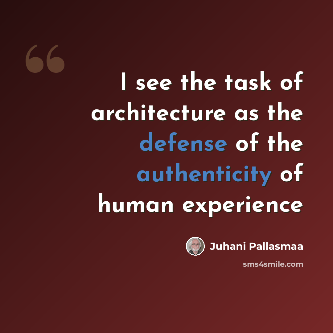 “I see the task of architecture as the defense of the authenticity of human experience” quote by Juhani Pallasmaa