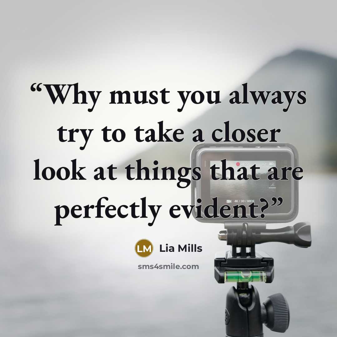“Why must you always try to take a closer look at things that are perfectly evident?” quote by Lia Mills