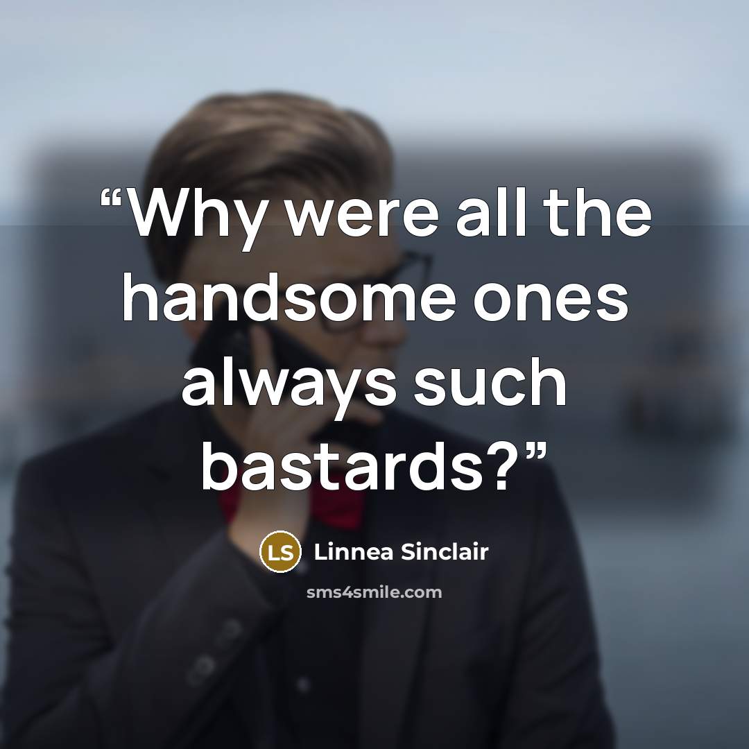 “Why were all the handsome ones always such bastards?” quote by Linnea Sinclair