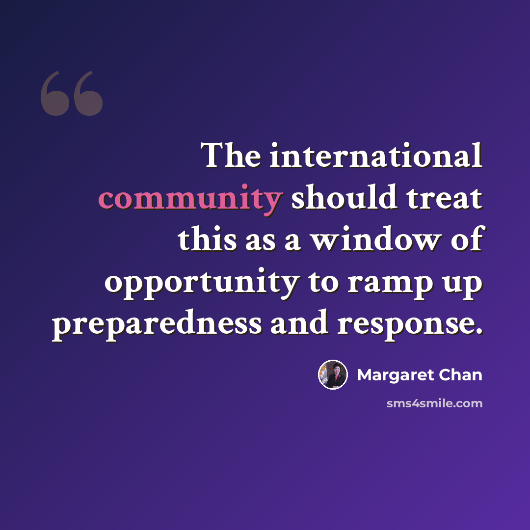 “The international community should treat this as a window of opportunity to ramp up preparedness and response.” quote by Margaret Chan