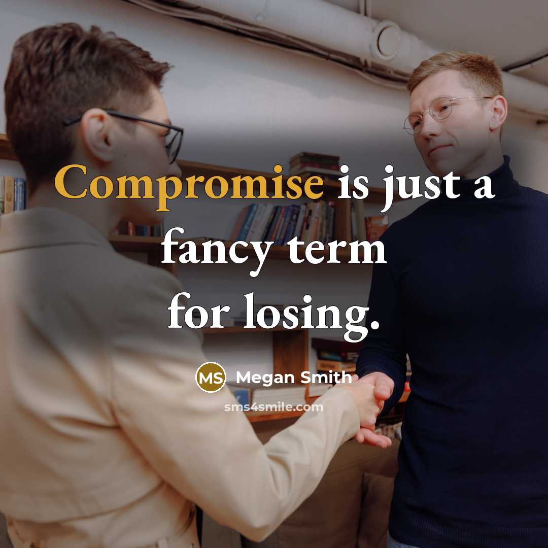 “Compromise is just a fancy term for losing.” quote by Megan Smith