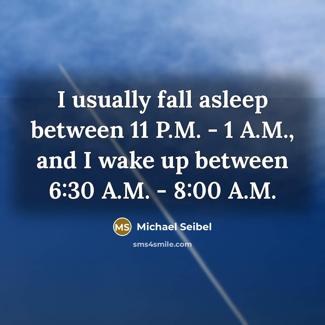 “I usually fall asleep between 11 P.M. - 1 A.M., and I wake up between 6:30 A.M. - 8:00 A.M.” quote by Michael Seibel