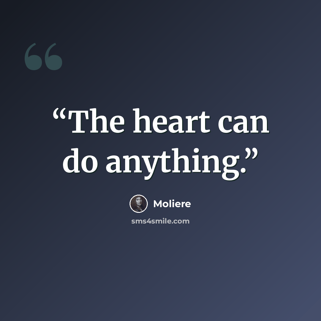 “The heart can do anything.” quote by Molière