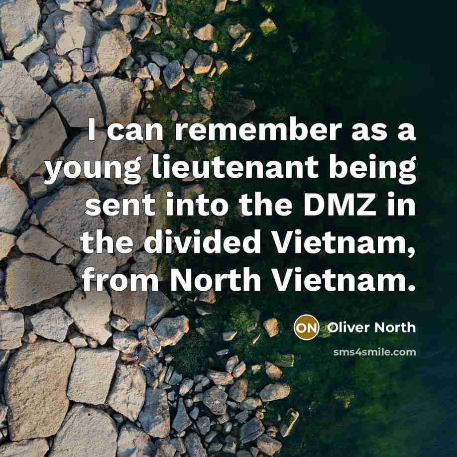 “I can remember as a young lieutenant being sent into the DMZ in the divided Vietnam, from North Vietnam.” quote by Oliver North