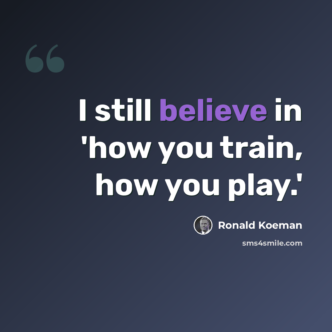 “I still believe in 'how you train, how you play.'” quote by Ronald Koeman