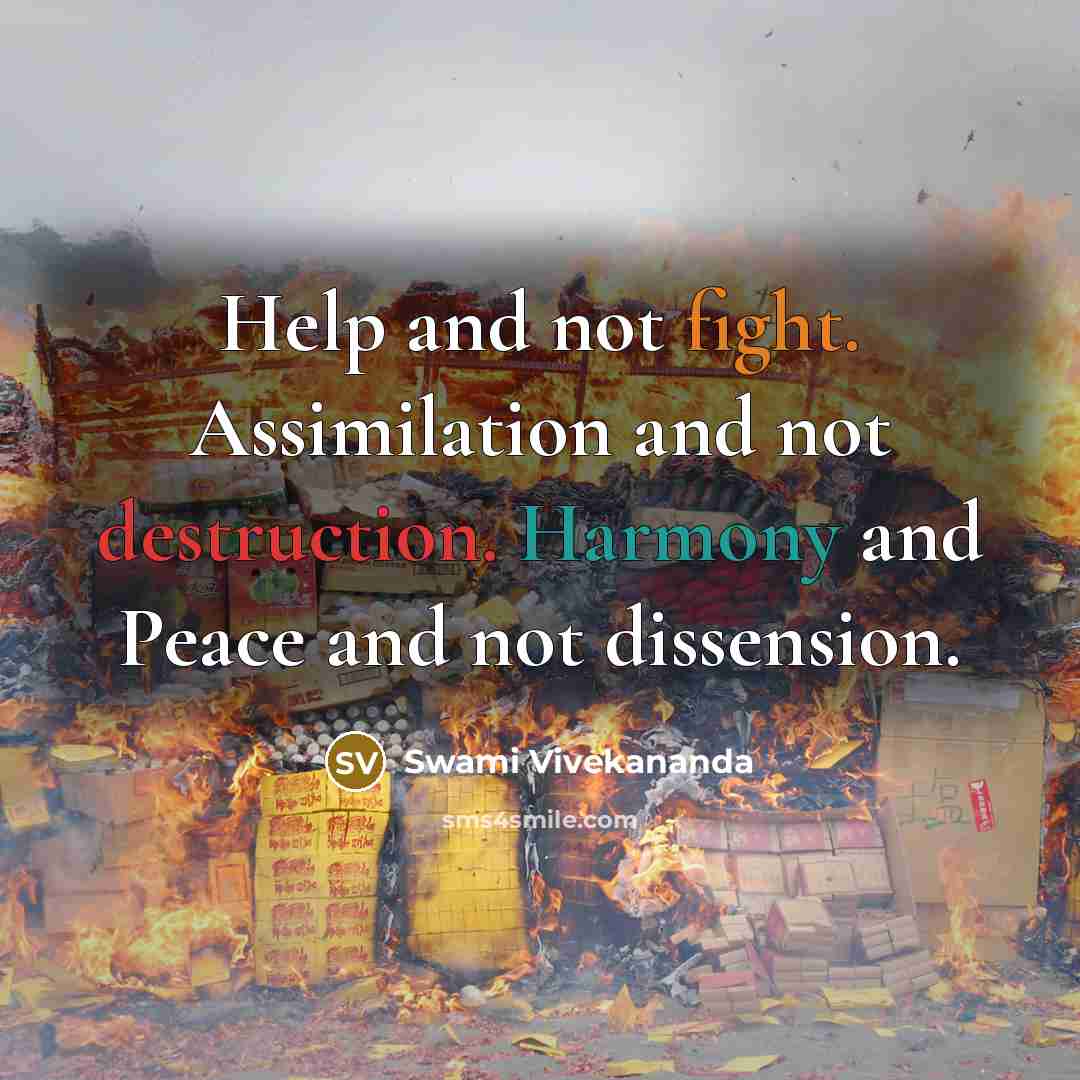“Help and not fight. Assimilation and not destruction. Harmony and Peace and not dissension.” quote by Swami Vivekananda