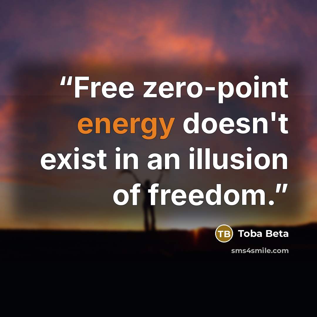 “Free zero-point energy doesn't exist in an illusion of freedom.” quote by Toba Beta