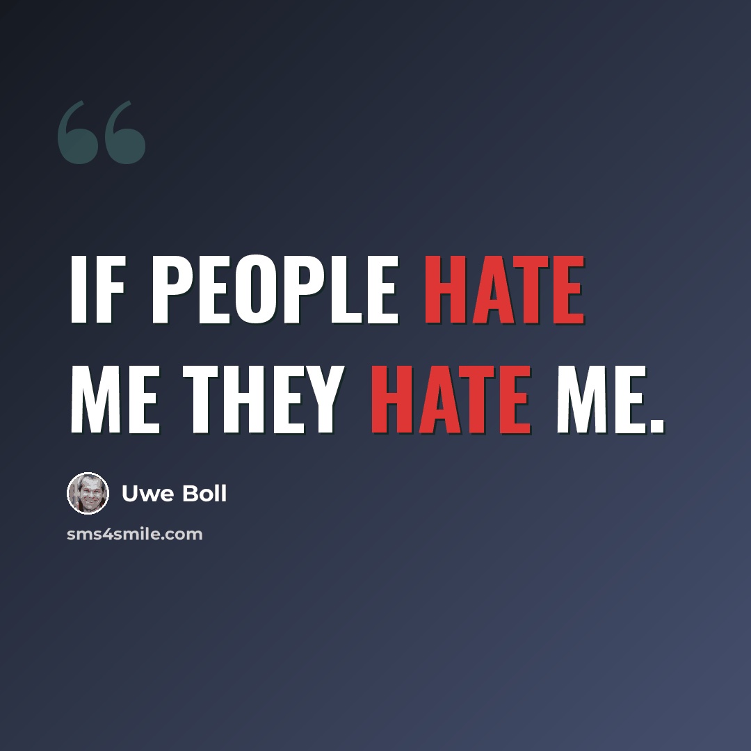 “If people hate me they hate me.” quote by Uwe Boll