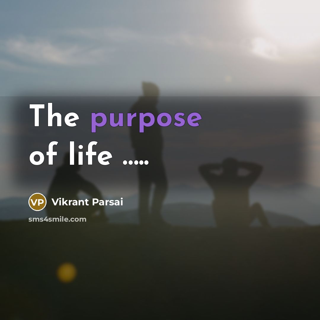“The purpose of life …..” quote by Vikrant Parsai