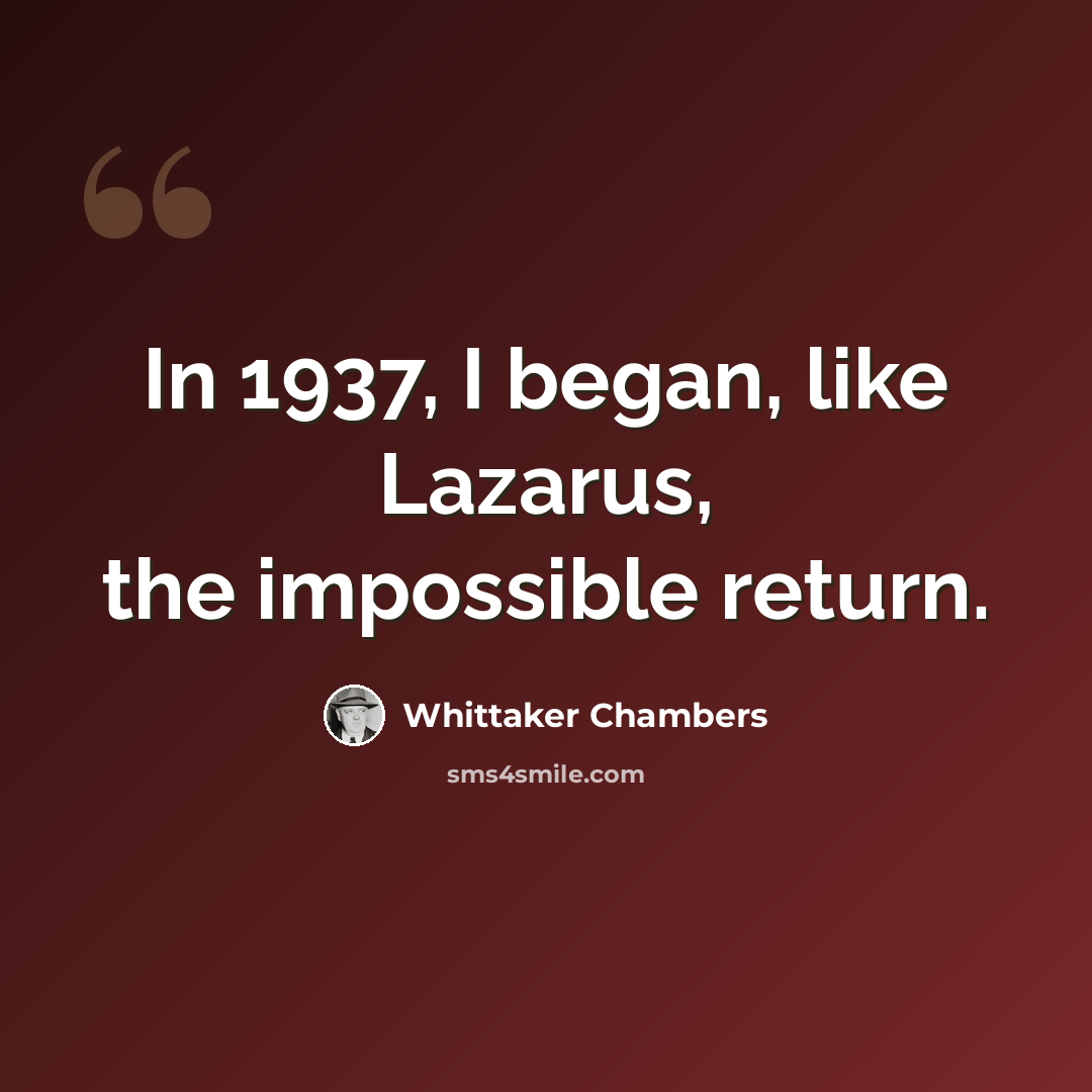 “In 1937, I began, like Lazarus, the impossible return.” quote by Whittaker Chambers