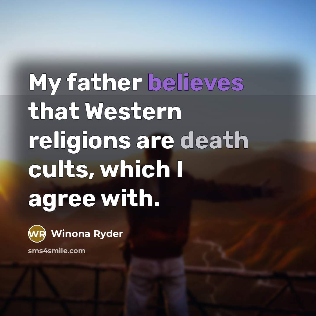 “My father believes that Western religions are death cults, which I agree with.” quote by Winona Ryder