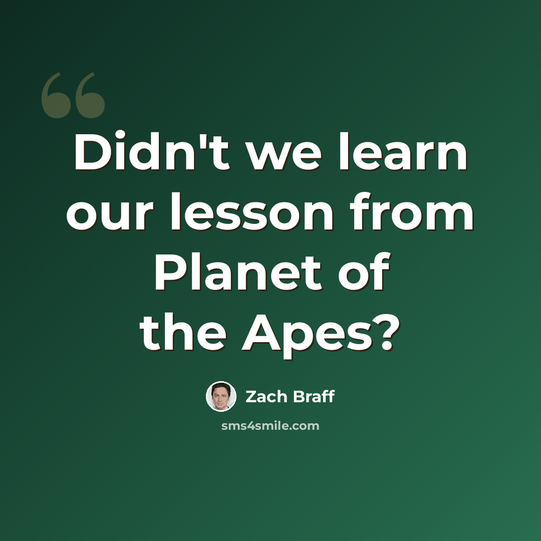 “Didn't we learn our lesson from Planet of the Apes?” quote by Zach Braff