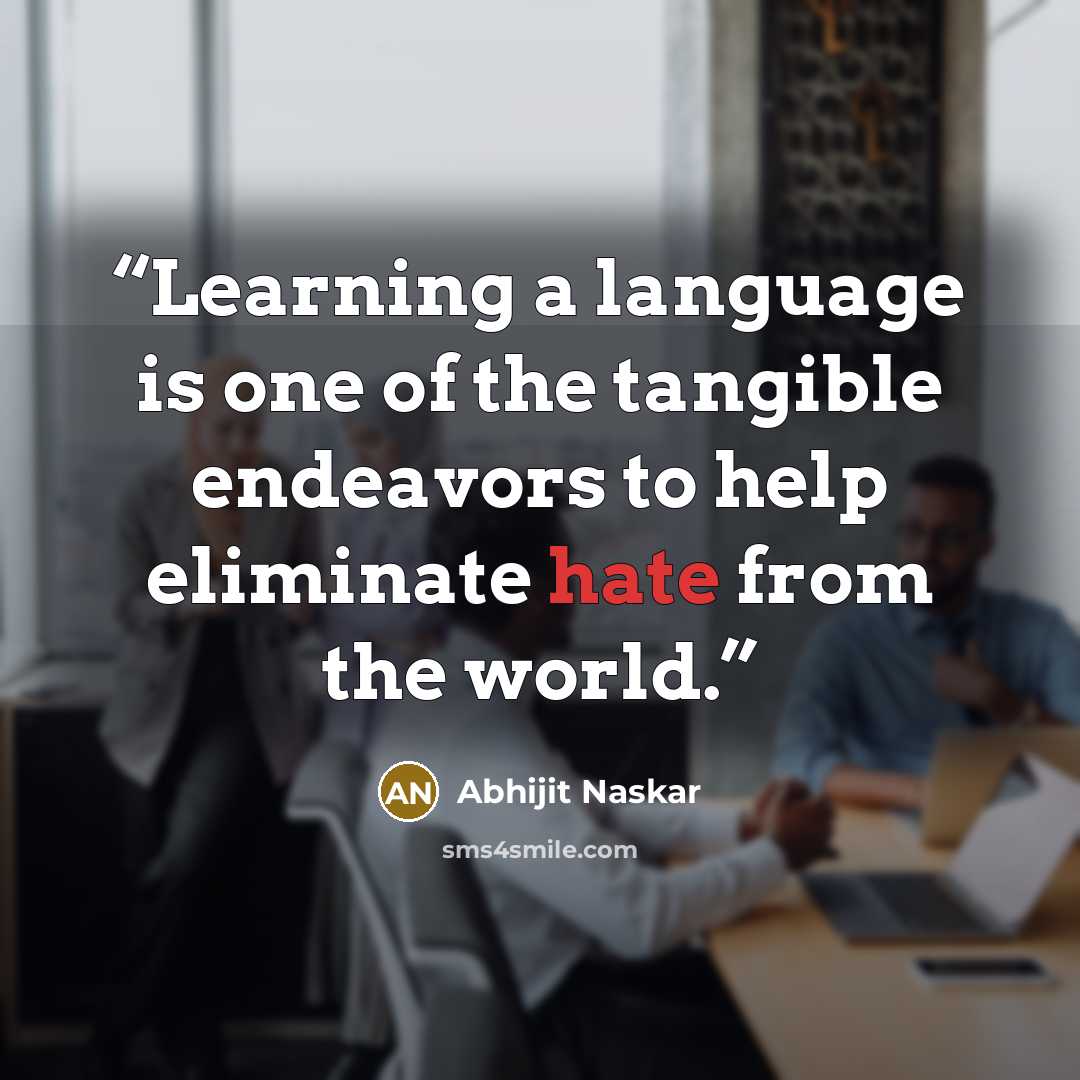 “Learning a language is one of the tangible endeavors to help eliminate hate from the world.” quote by Abhijit Naskar