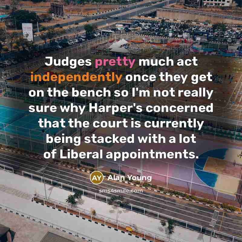 “Judges pretty much act independently once they get on the bench so I'm not really sure why Harper's concerned that the court is currently being stacked with a lot of Liberal appointments.” quote by Alan Young