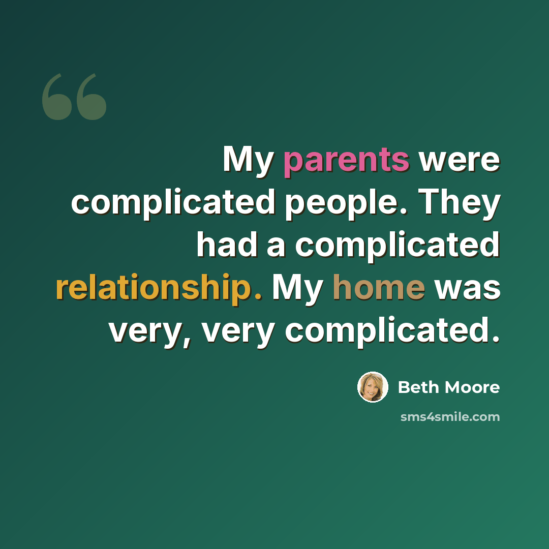 “My parents were complicated people. They had a complicated relationship. My home was very, very complicated.” quote by Beth Moore