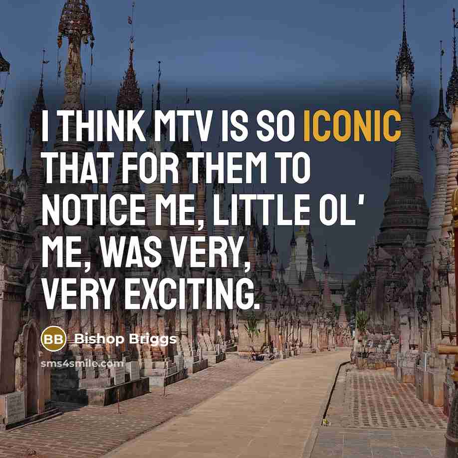 “I think MTV is so iconic that for them to notice me, little ol' me, was very, very exciting.” quote by Bishop Briggs