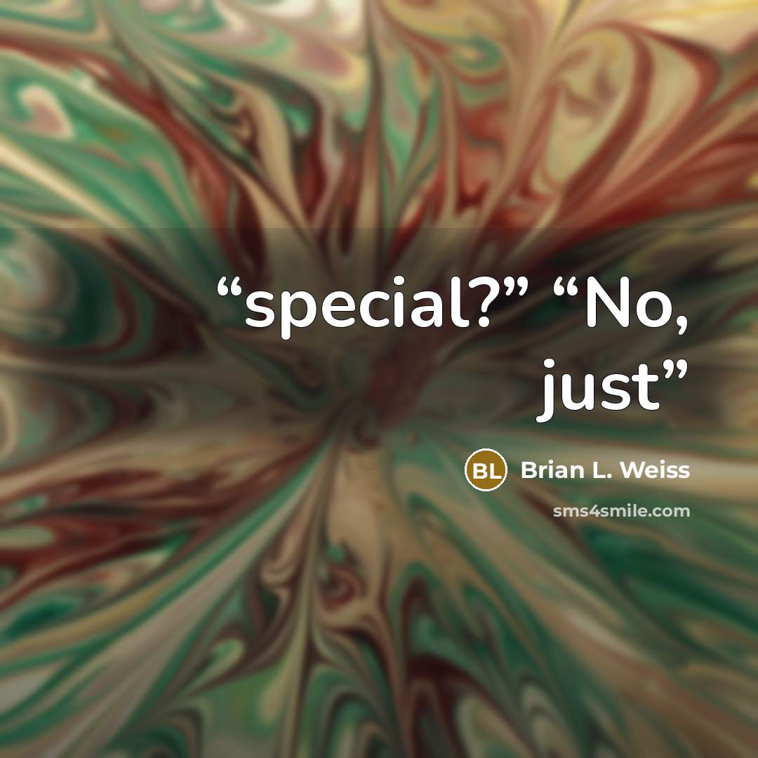 “special?” “No, just” quote by Brian L. Weiss
